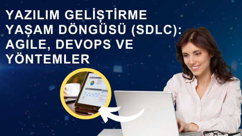 Yazılım Geliştirme Yaşam Döngüsü (SDLC): Agile, DevOps ve Diğer Yaklaşımlar